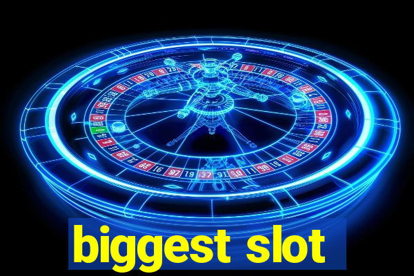 biggest slot