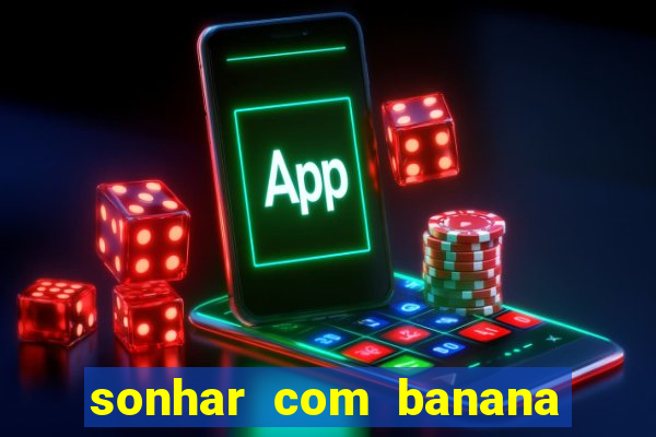 sonhar com banana no jogo do bicho