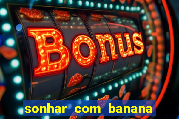 sonhar com banana no jogo do bicho