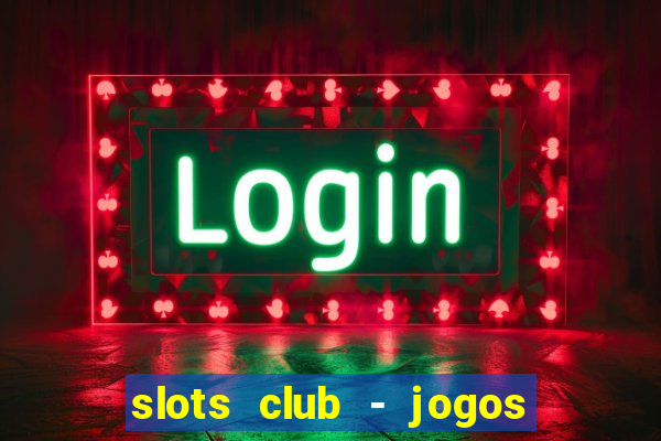 slots club - jogos de cassino