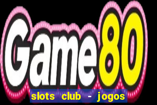 slots club - jogos de cassino