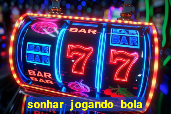 sonhar jogando bola e fazendo gol