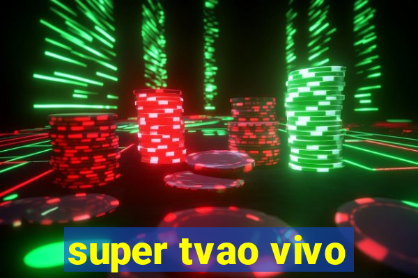 super tvao vivo