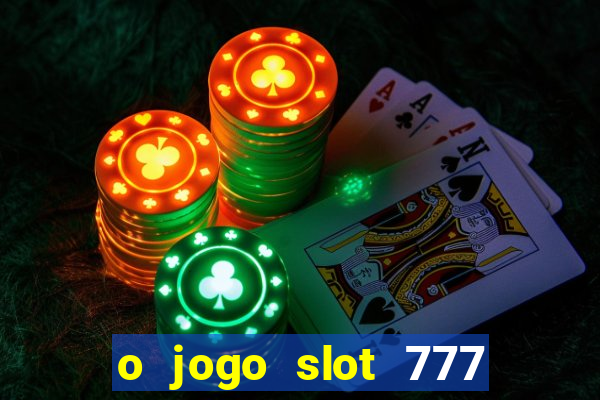 o jogo slot 777 paga mesmo