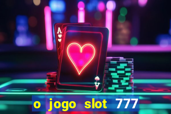 o jogo slot 777 paga mesmo