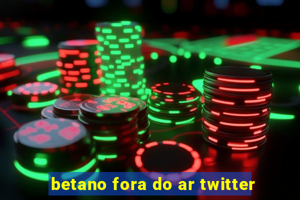 betano fora do ar twitter