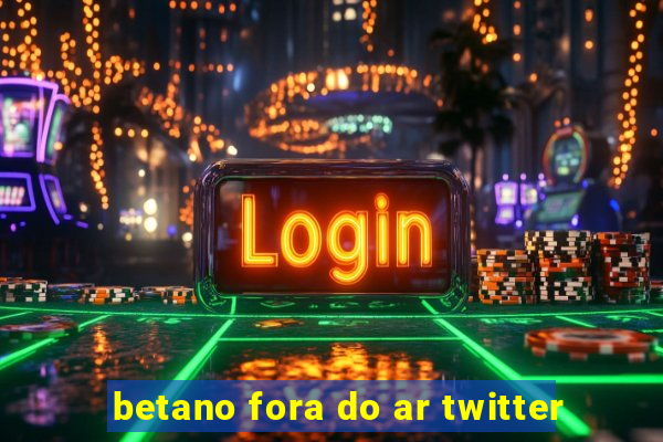 betano fora do ar twitter