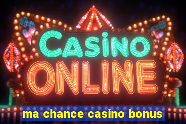 ma chance casino bonus