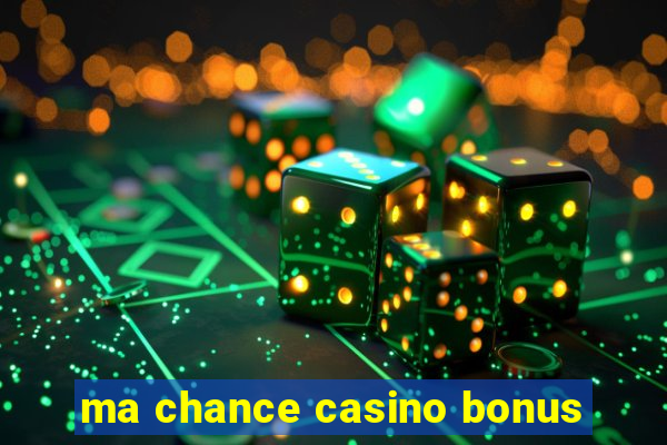 ma chance casino bonus