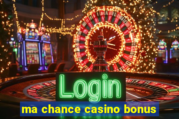 ma chance casino bonus