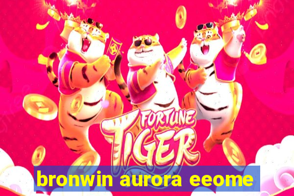 bronwin aurora eeome