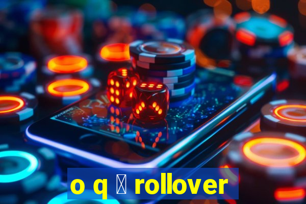 o q 茅 rollover