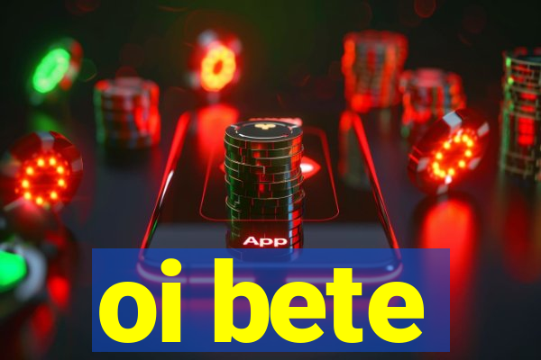 oi bete