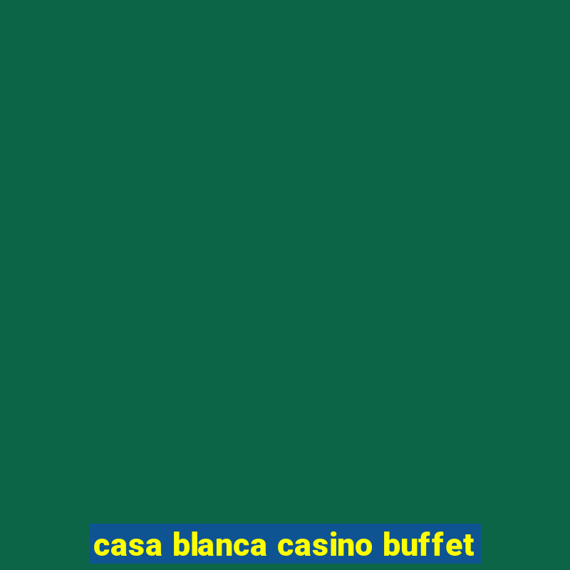 casa blanca casino buffet