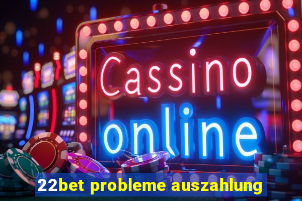 22bet probleme auszahlung