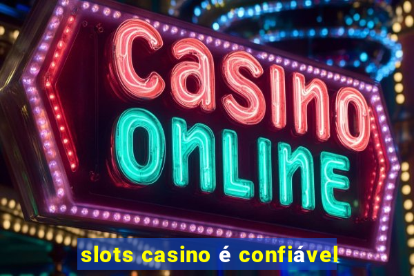 slots casino é confiável