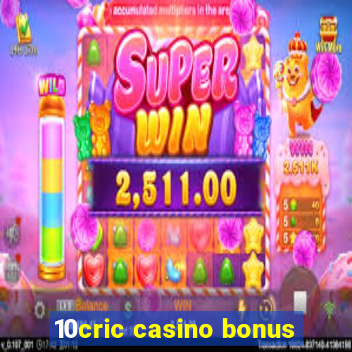 10cric casino bonus