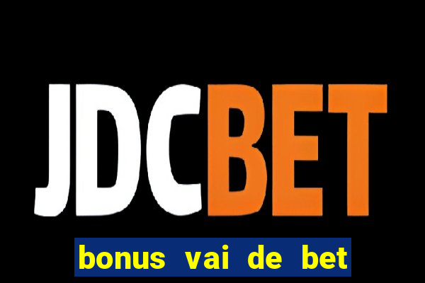 bonus vai de bet como funciona