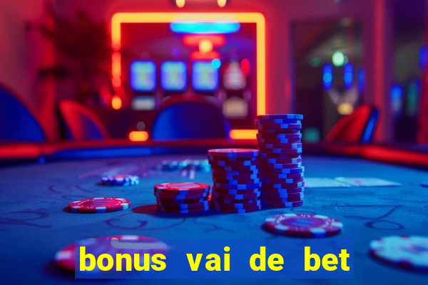 bonus vai de bet como funciona