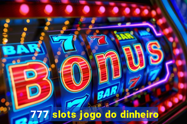 777 slots jogo do dinheiro