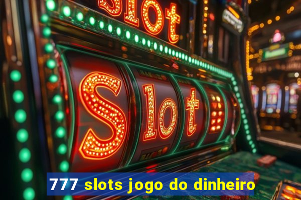 777 slots jogo do dinheiro