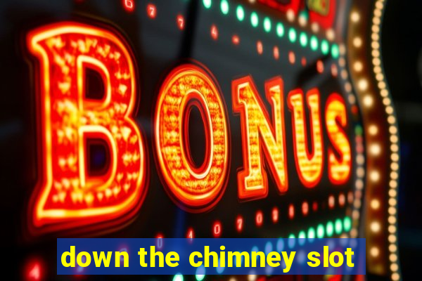 down the chimney slot