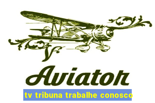 tv tribuna trabalhe conosco