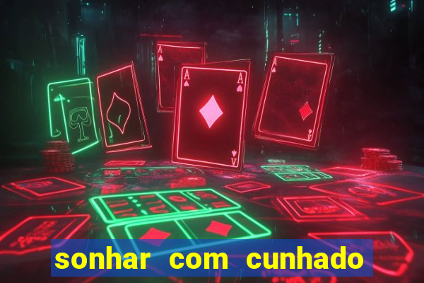 sonhar com cunhado jogo do bicho