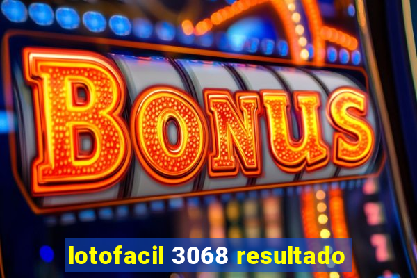 lotofacil 3068 resultado