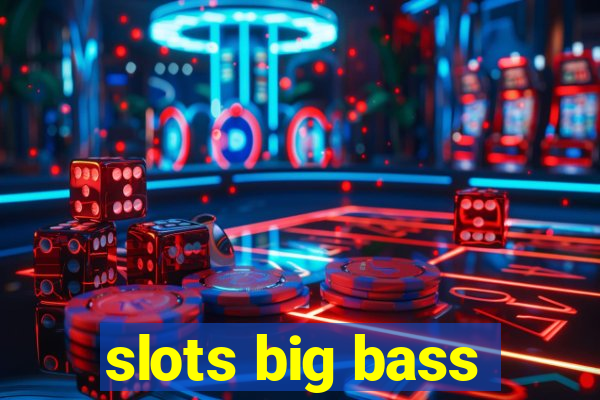 slots big bass