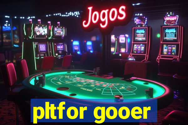 pltfor gooer