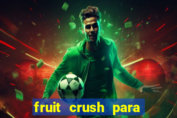 fruit crush para ganhar dinheiro