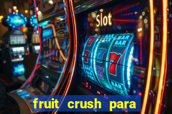 fruit crush para ganhar dinheiro