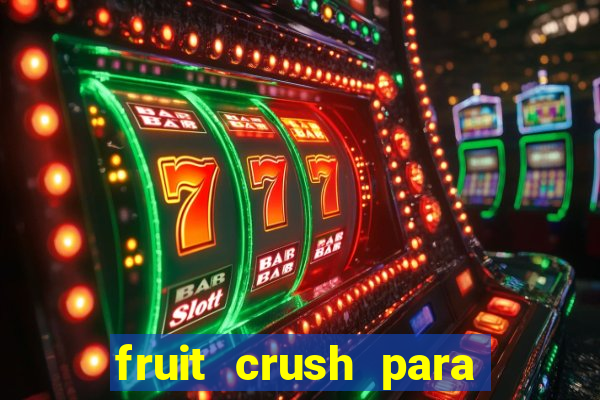 fruit crush para ganhar dinheiro