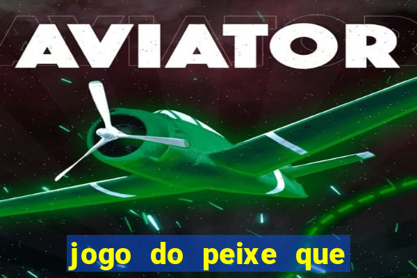 jogo do peixe que ganha dinheiro