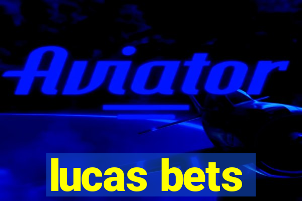 lucas bets