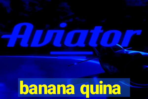 banana quina