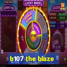 b107 the blaze