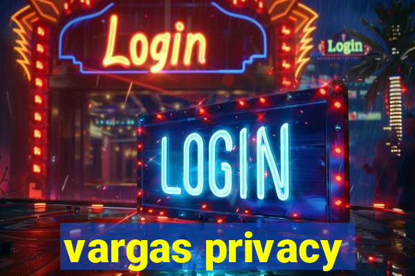 vargas privacy