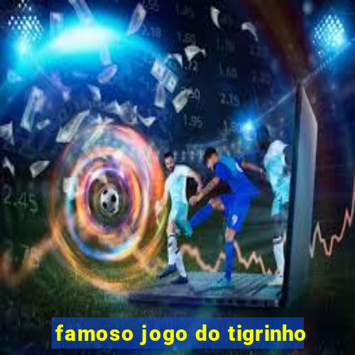 famoso jogo do tigrinho