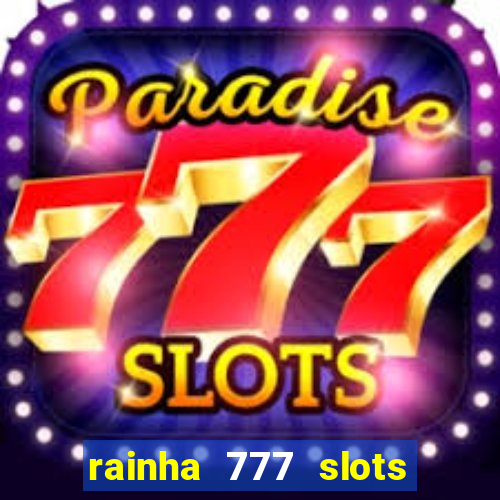 rainha 777 slots paga mesmo