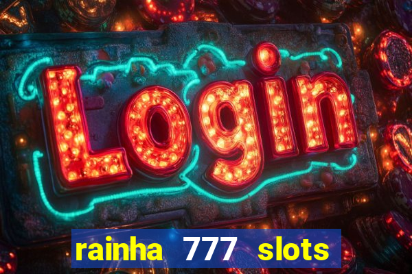 rainha 777 slots paga mesmo