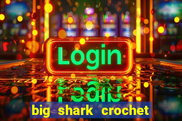 big shark crochet pattern free