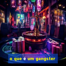 o que é um gangster