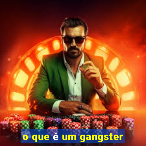 o que é um gangster