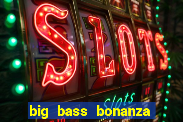 big bass bonanza como jogar