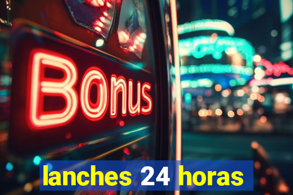 lanches 24 horas