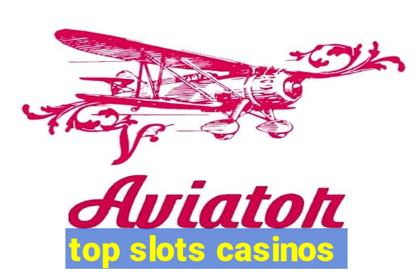 top slots casinos