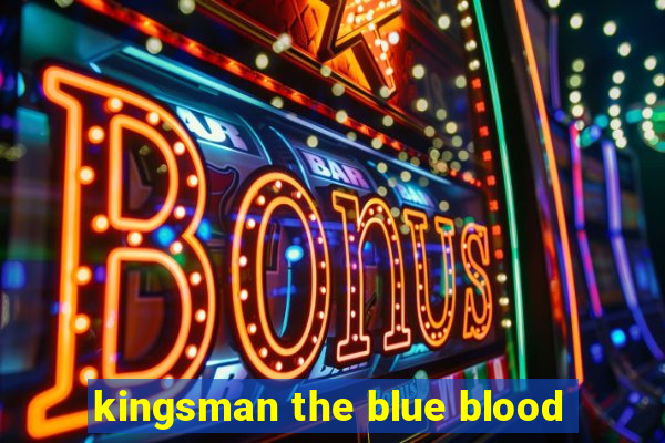 kingsman the blue blood