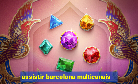 assistir barcelona multicanais